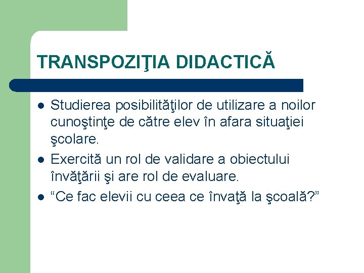 TRANSPOZIŢIA DIDACTICĂ l l l Studierea posibilităţilor de utilizare a noilor cunoştinţe de către TRANSPOZIŢIA DIDACTICĂ l l l Studierea posibilităţilor de utilizare a noilor cunoştinţe de către