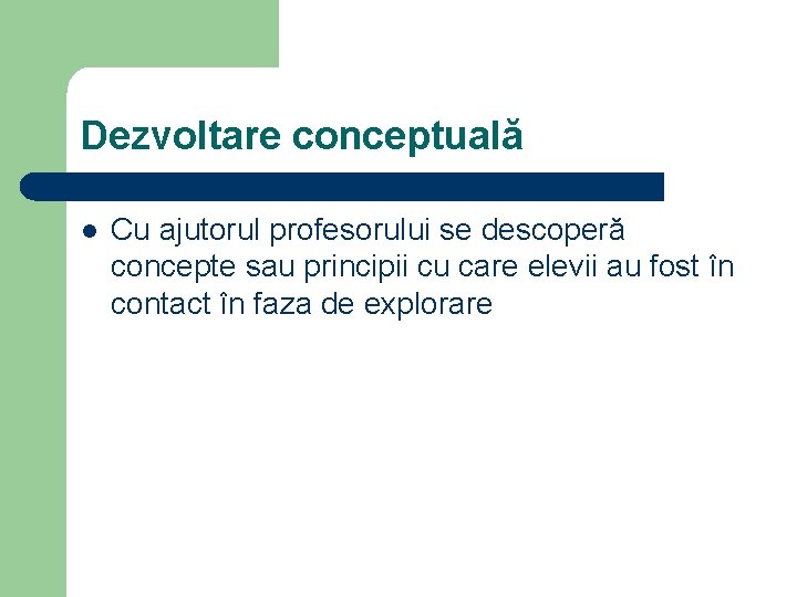Dezvoltare conceptuală l Cu ajutorul profesorului se descoperă concepte sau principii cu care elevii Dezvoltare conceptuală l Cu ajutorul profesorului se descoperă concepte sau principii cu care elevii