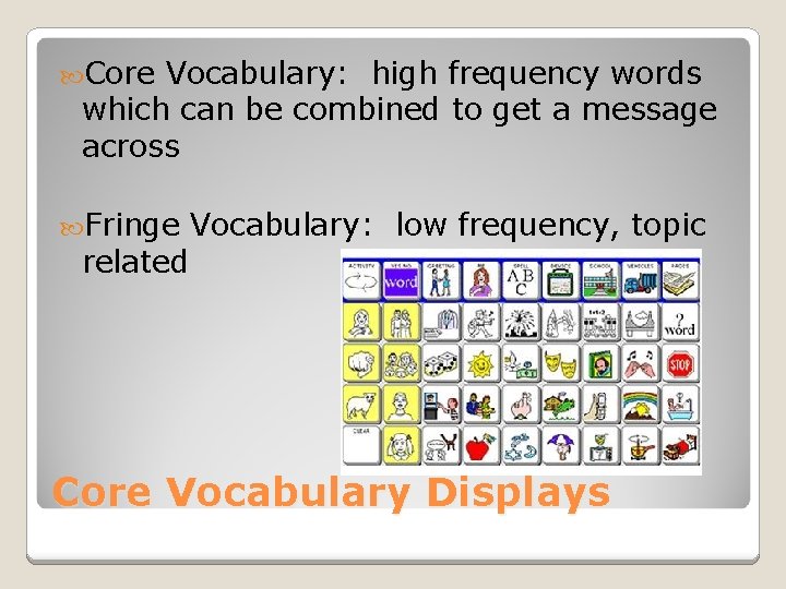 Core Vocabulary: high frequency words which can be combined to get a message Core Vocabulary: high frequency words which can be combined to get a message