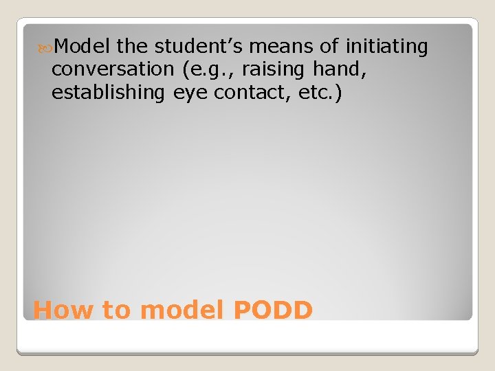 Model the student’s means of initiating conversation (e. g. , raising hand, establishing Model the student’s means of initiating conversation (e. g. , raising hand, establishing