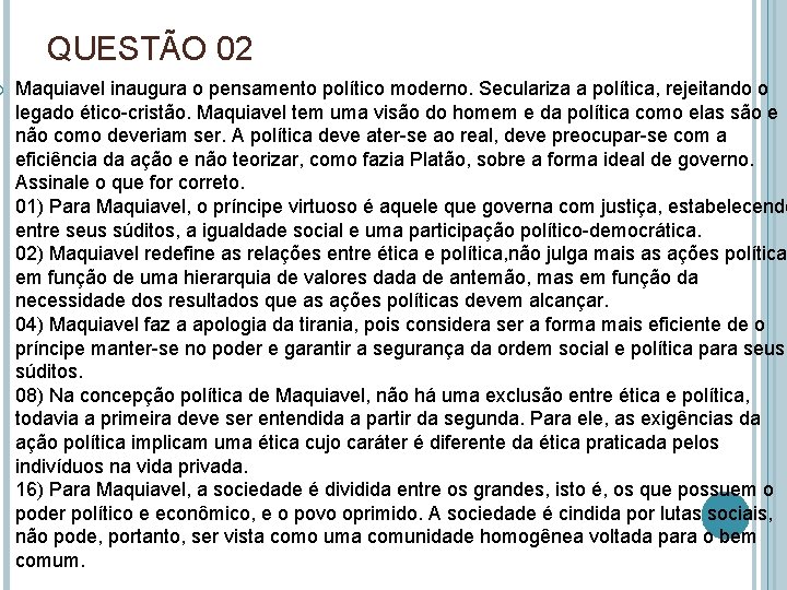  QUESTÃO 02 Maquiavel inaugura o pensamento político moderno. Seculariza a política, rejeitando o