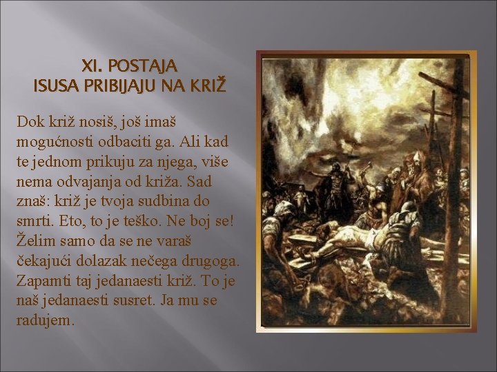 XI. POSTAJA ISUSA PRIBIJAJU NA KRIŽ Dok križ nosiš, još imaš mogućnosti odbaciti ga.