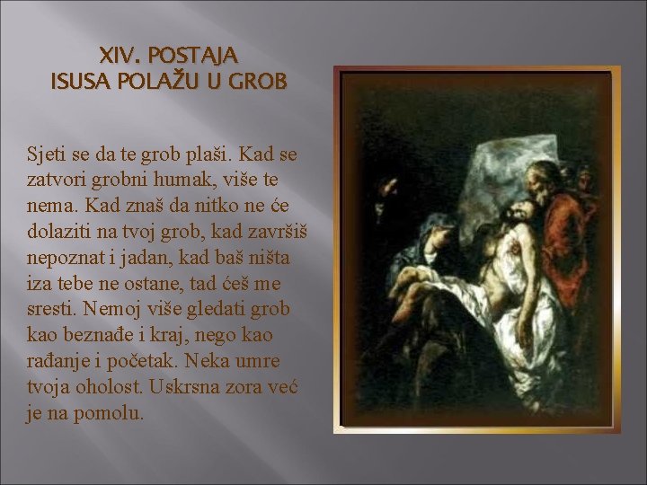 XIV. POSTAJA ISUSA POLAŽU U GROB Sjeti se da te grob plaši. Kad se