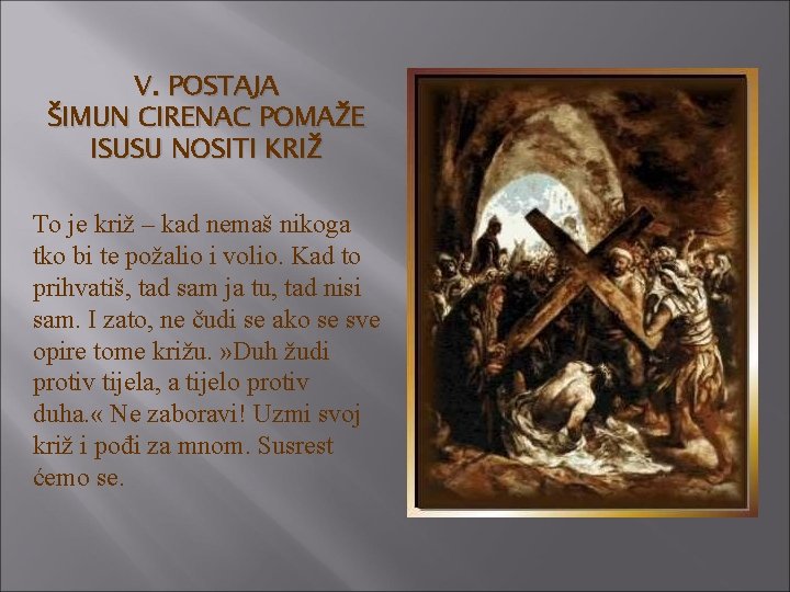 V. POSTAJA ŠIMUN CIRENAC POMAŽE ISUSU NOSITI KRIŽ To je križ – kad nemaš