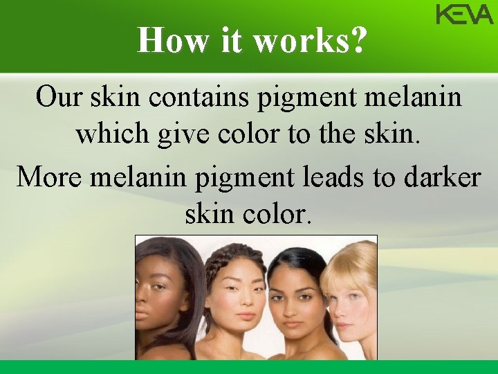 How it works? Our skin contains pigment melanin which give color to the skin.