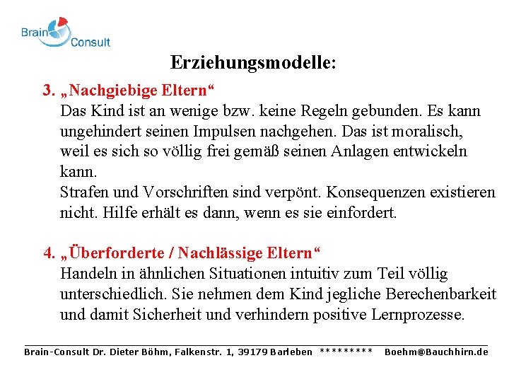 Erziehungsmodelle: 3. „Nachgiebige Eltern“ Das Kind ist an wenige bzw. keine Regeln gebunden. Es