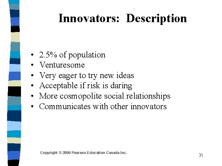Innovators: Description • • • 2. 5% of population Venturesome Very eager to try