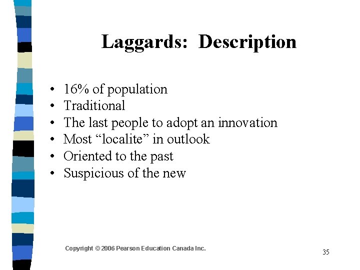 Laggards: Description • • • 16% of population Traditional The last people to adopt