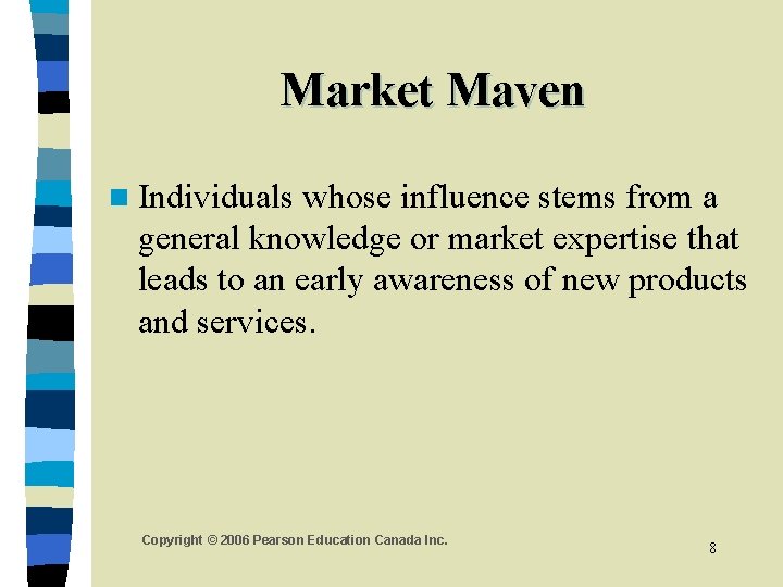 Market Maven n Individuals whose influence stems from a general knowledge or market expertise