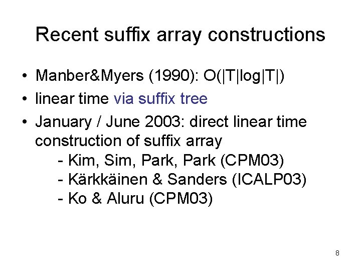 Recent suffix array constructions • Manber&Myers (1990): O(|T|log|T|) • linear time via suffix tree