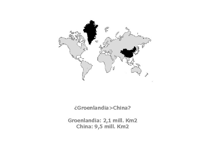 ¿Groenlandia>China? Groenlandia: 2, 1 mill. Km 2 China: 9, 5 mill. Km 2 