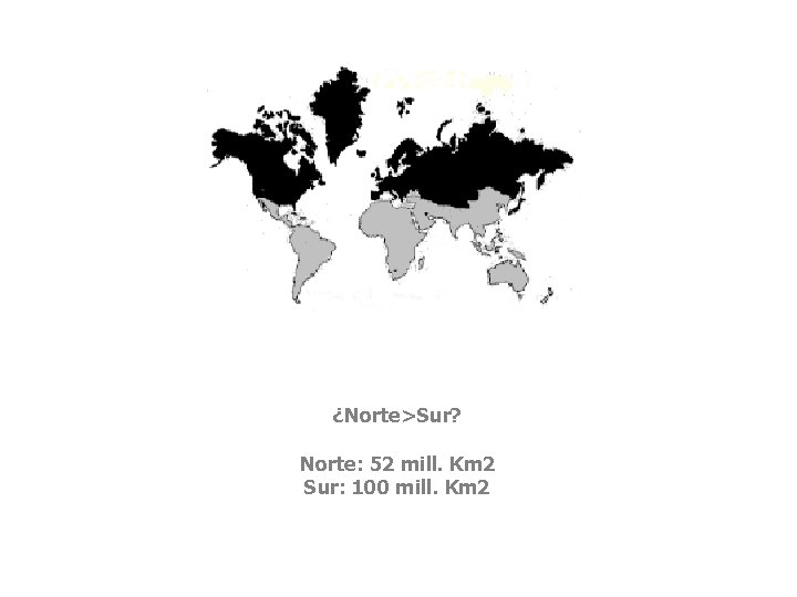 ¿Norte>Sur? Norte: 52 mill. Km 2 Sur: 100 mill. Km 2 