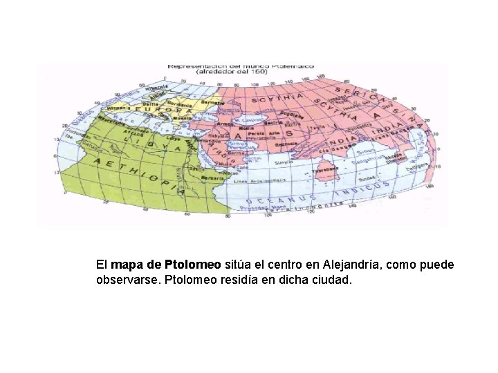 El mapa de Ptolomeo sitúa el centro en Alejandría, como puede observarse. Ptolomeo residía