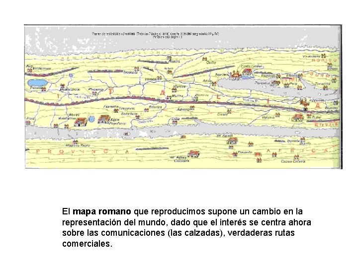 El mapa romano que reproducimos supone un cambio en la representación del mundo, dado