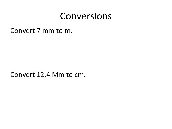 Conversions Convert 7 mm to m. Convert 12. 4 Mm to cm. 