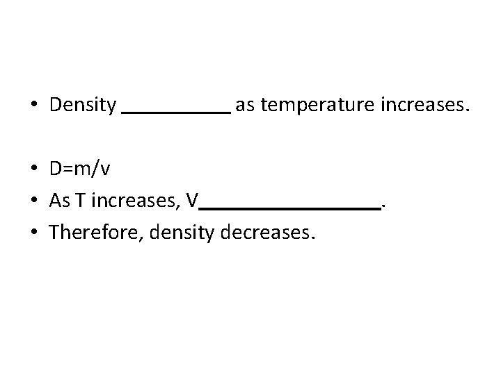  • Density as temperature increases. • D=m/v • As T increases, V •