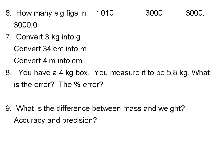 6. How many sig figs in: 1010 3000. 0 7. Convert 3 kg into