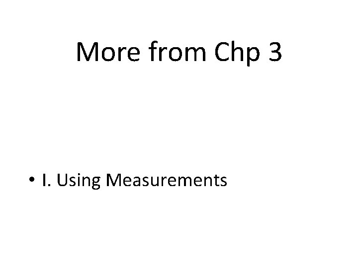 More from Chp 3 • I. Using Measurements 