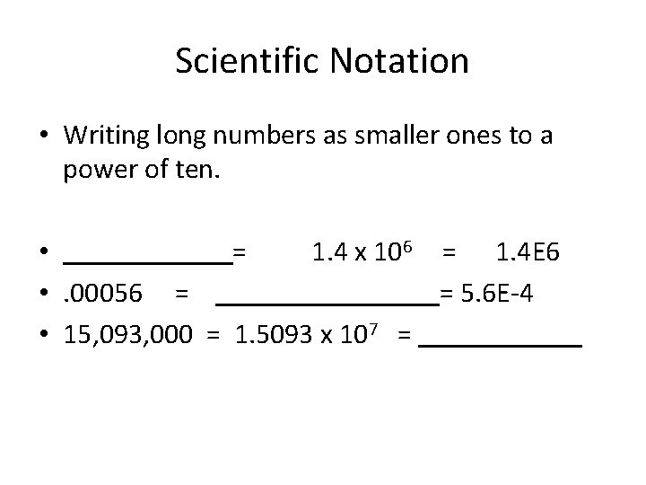 Scientific Notation • Writing long numbers as smaller ones to a power of ten.