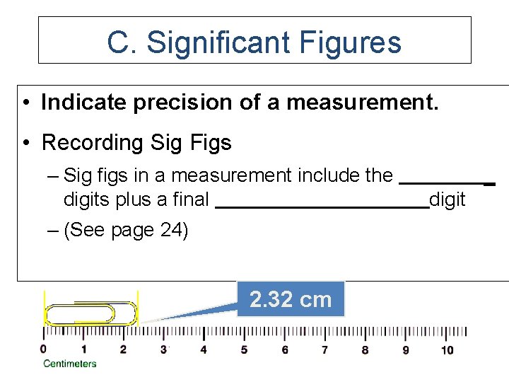 C. Significant Figures • Indicate precision of a measurement. • Recording Sig Figs –
