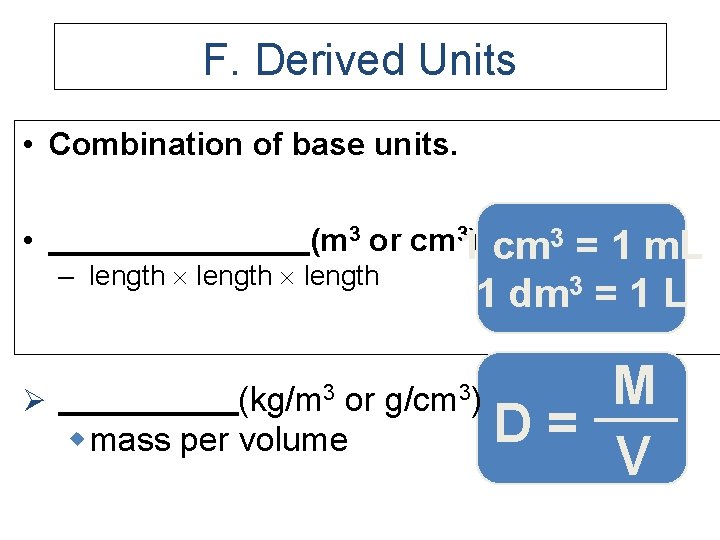 F. Derived Units • Combination of base units. • Ø (m 3 or cm