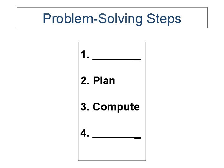 Problem-Solving Steps 1. _ 2. Plan 3. Compute 4. _ 