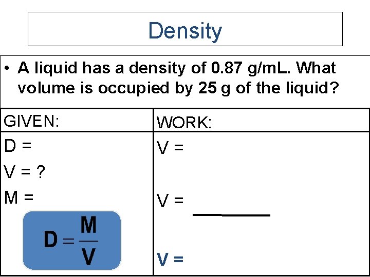 Density • A liquid has a density of 0. 87 g/m. L. What volume