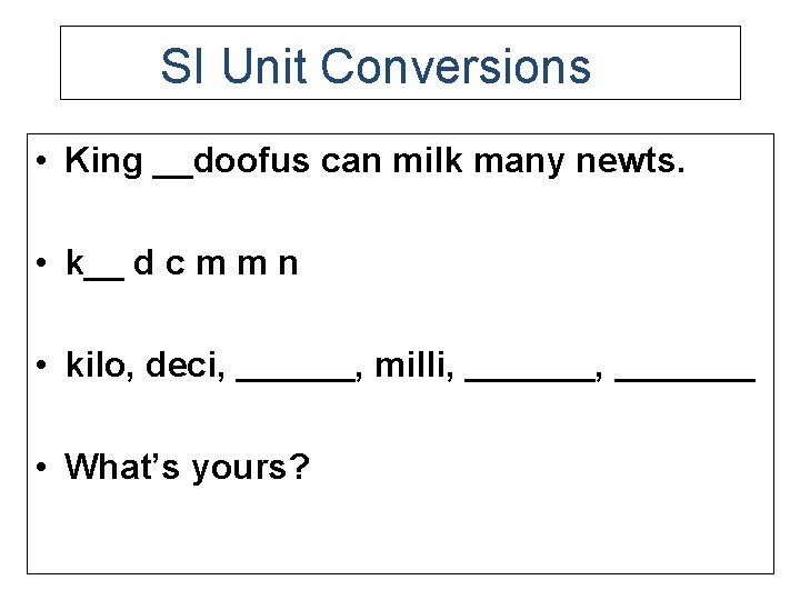 SI Unit Conversions • King __doofus can milk many newts. • k__ d c