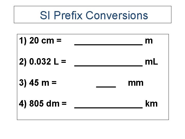 SI Prefix Conversions 1) 20 cm = _______ m 2) 0. 032 L =