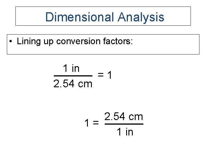 Dimensional Analysis • Lining up conversion factors: 1 in = 2. 54 cm =1