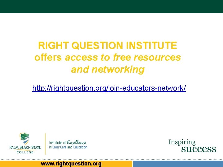 RIGHT QUESTION INSTITUTE offers access to free resources and networking http: //rightquestion. org/join-educators-network/ www. RIGHT QUESTION INSTITUTE offers access to free resources and networking http: //rightquestion. org/join-educators-network/ www.