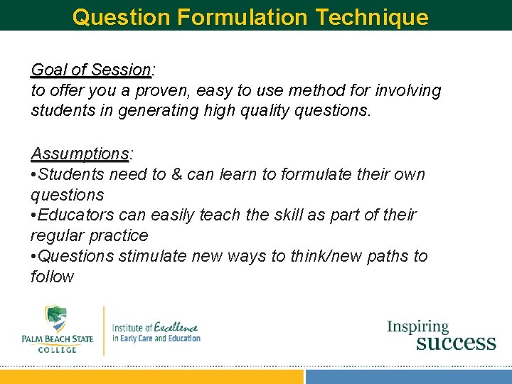 Question Formulation Technique Goal of Session: to offer you a proven, easy to use Question Formulation Technique Goal of Session: to offer you a proven, easy to use