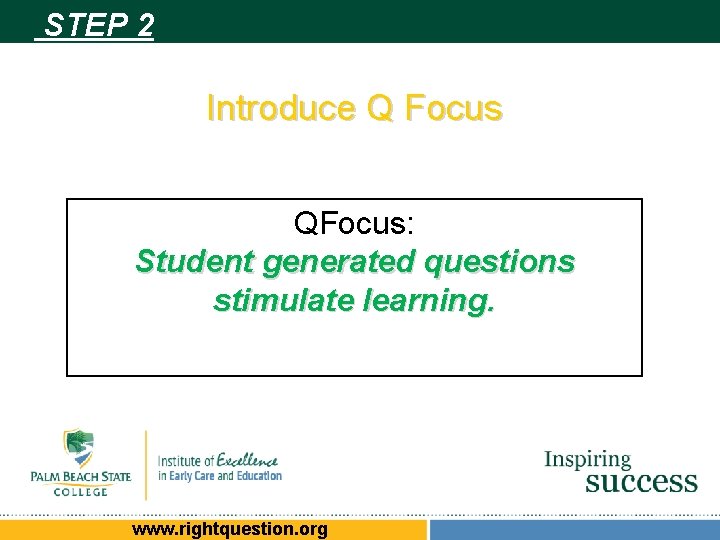 STEP 2 Introduce Q Focus QFocus: Student generated questions stimulate learning. www. rightquestion. org STEP 2 Introduce Q Focus QFocus: Student generated questions stimulate learning. www. rightquestion. org