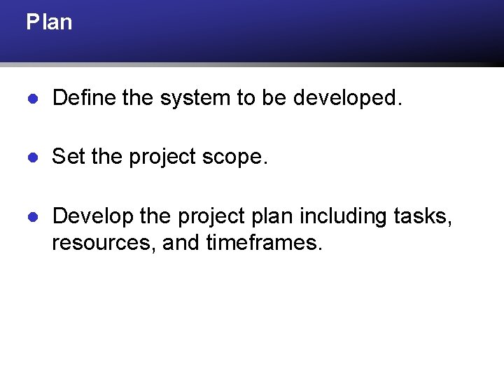 Plan l Define the system to be developed. l Set the project scope. l Plan l Define the system to be developed. l Set the project scope. l