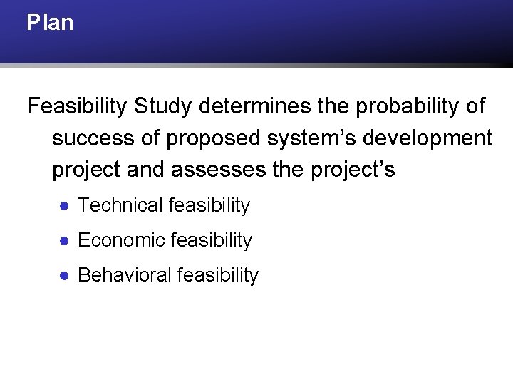 Plan Feasibility Study determines the probability of success of proposed system’s development project and Plan Feasibility Study determines the probability of success of proposed system’s development project and
