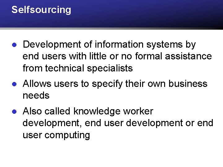 Selfsourcing l Development of information systems by end users with little or no formal Selfsourcing l Development of information systems by end users with little or no formal