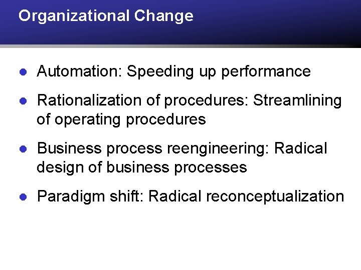Organizational Change l Automation: Speeding up performance l Rationalization of procedures: Streamlining of operating Organizational Change l Automation: Speeding up performance l Rationalization of procedures: Streamlining of operating