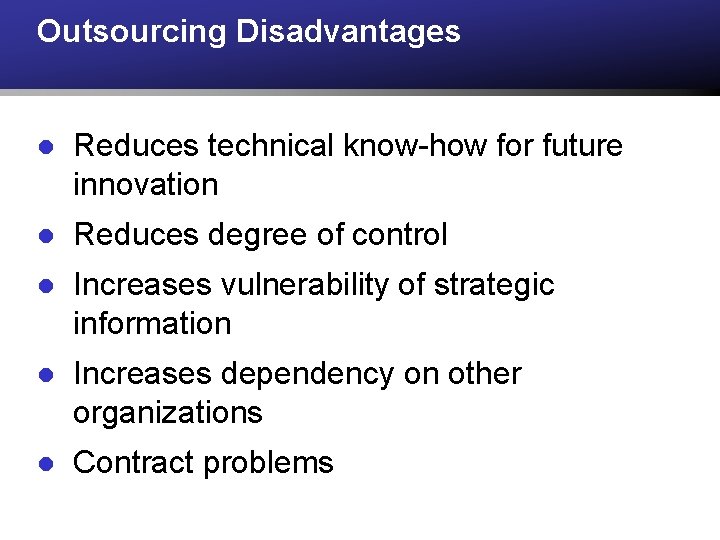 Outsourcing Disadvantages l Reduces technical know-how for future innovation l Reduces degree of control Outsourcing Disadvantages l Reduces technical know-how for future innovation l Reduces degree of control