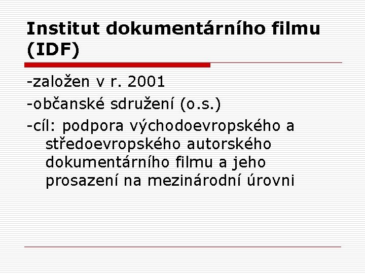 Institut dokumentárního filmu (IDF) -založen v r. 2001 -občanské sdružení (o. s. ) -cíl: