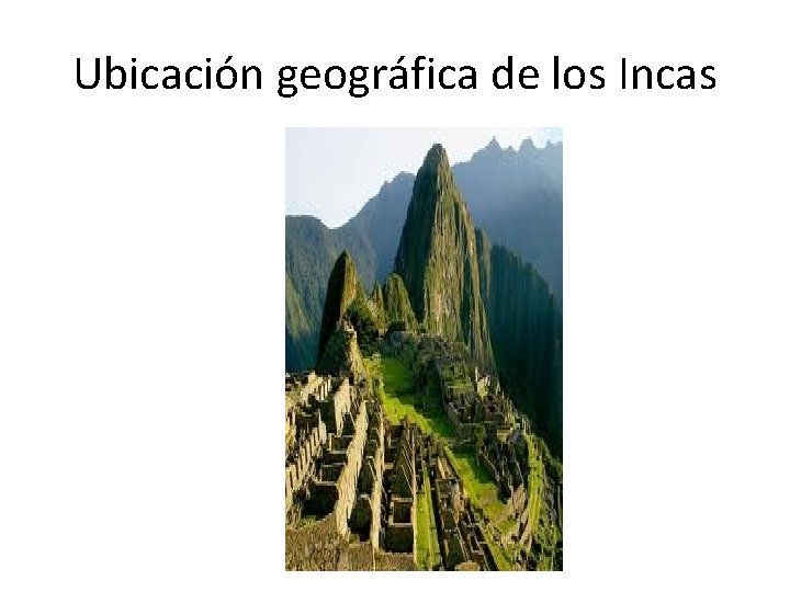 Ubicación geográfica de los Incas 