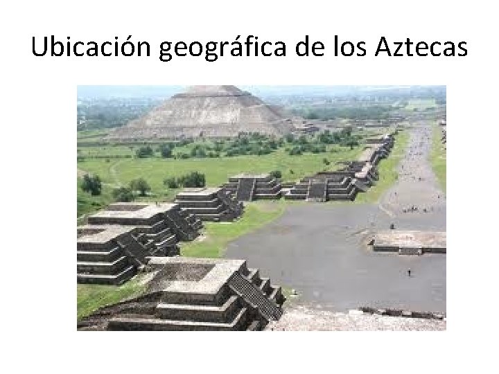Ubicación geográfica de los Aztecas 