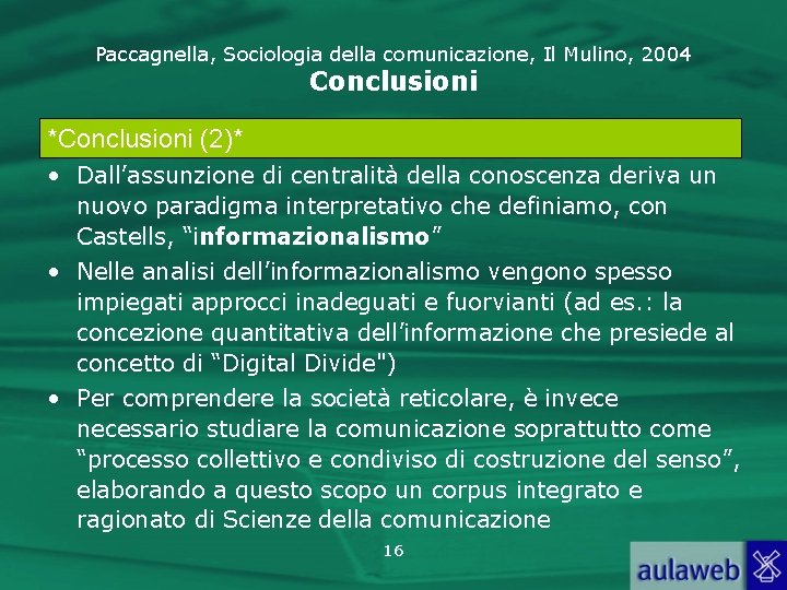 Paccagnella, Sociologia della comunicazione, Il Mulino, 2004 Conclusioni *Conclusioni (2)* • Dall’assunzione di centralità