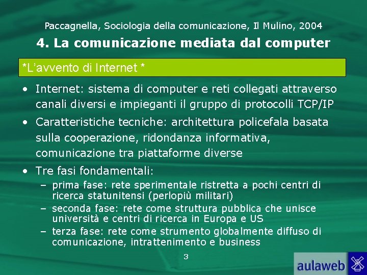 Paccagnella, Sociologia della comunicazione, Il Mulino, 2004 4. La comunicazione mediata dal computer *L’avvento