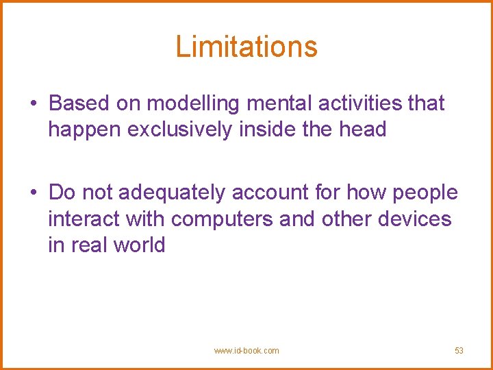 Limitations • Based on modelling mental activities that happen exclusively inside the head •