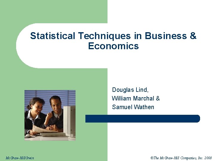 Statistical Techniques in Business & Economics Douglas Lind, William Marchal & Samuel Wathen Mc.