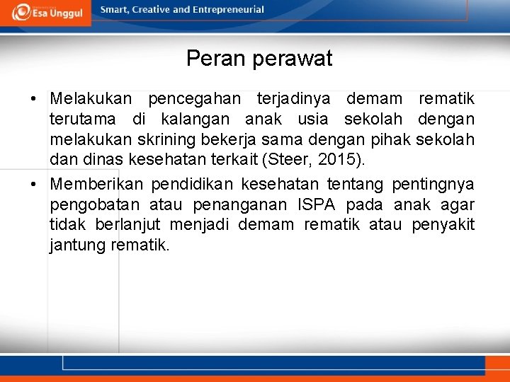 Peran perawat • Melakukan pencegahan terjadinya demam rematik terutama di kalangan anak usia sekolah