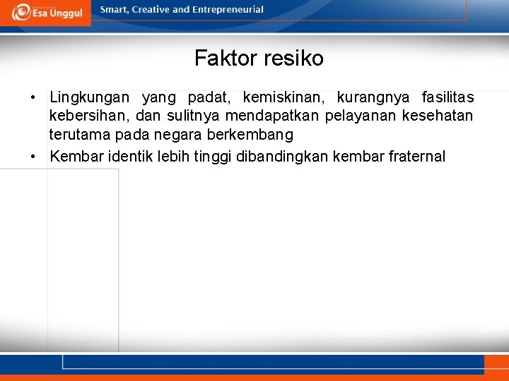 Faktor resiko • Lingkungan yang padat, kemiskinan, kurangnya fasilitas kebersihan, dan sulitnya mendapatkan pelayanan