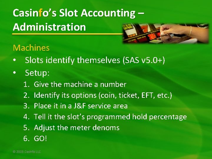 Casinfo’s Slot Accounting – Administration Machines • Slots identify themselves (SAS v 5. 0+)