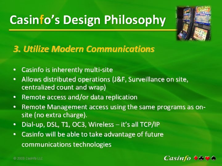 Casinfo’s Design Philosophy 3. Utilize Modern Communications • Casinfo is inherently multi-site • Allows