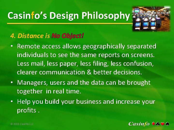 Casinfo’s Design Philosophy 4. Distance is No Object! • Remote access allows geographically separated